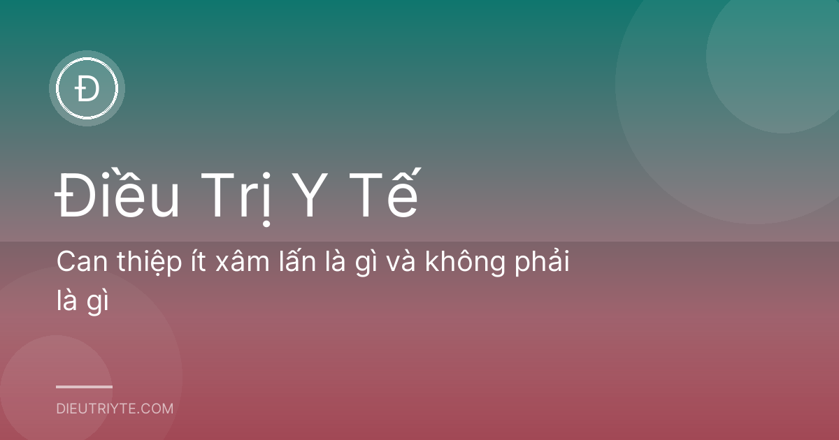 Can thiệp ít xâm lấn là gì và không phải là gì