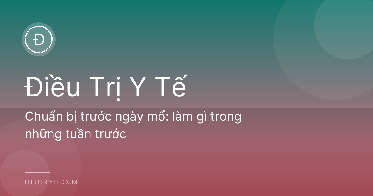 Chuẩn bị trước ngày mổ: làm gì trong những tuần trước
