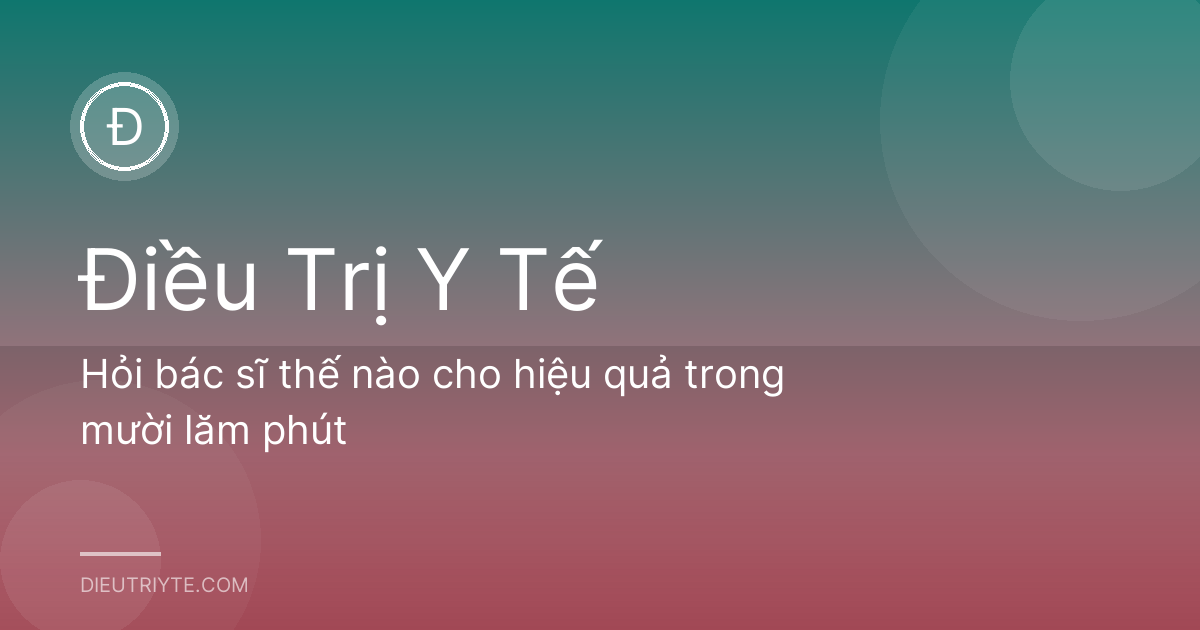Hỏi bác sĩ thế nào cho hiệu quả trong mười lăm phút