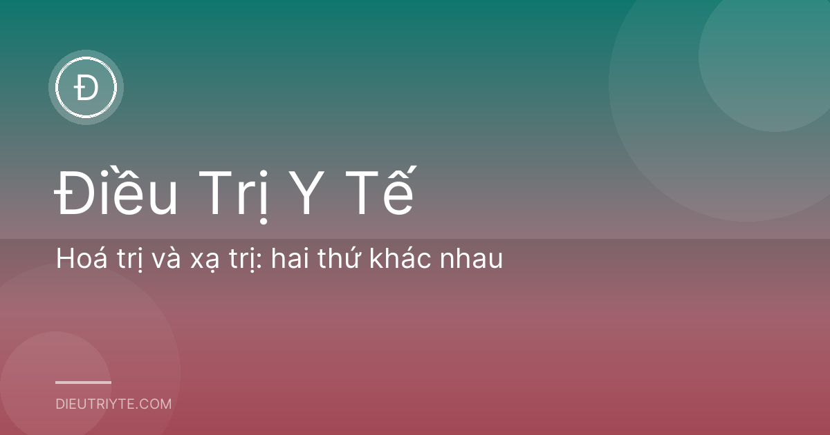 Hoá trị và xạ trị: hai thứ khác nhau