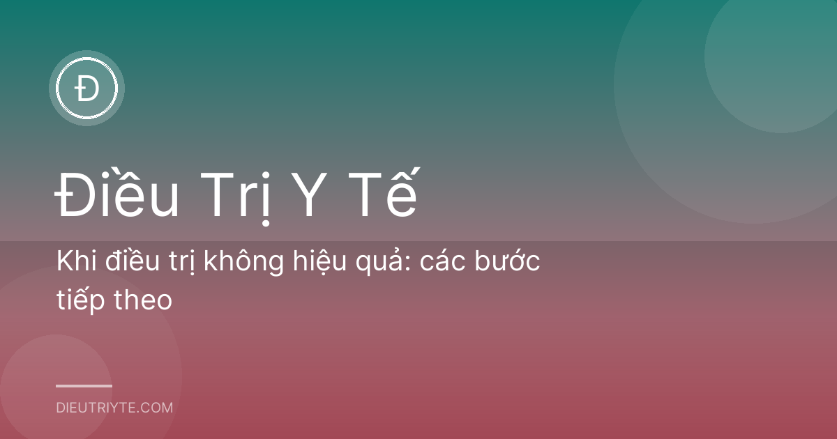 Khi điều trị không hiệu quả: các bước tiếp theo