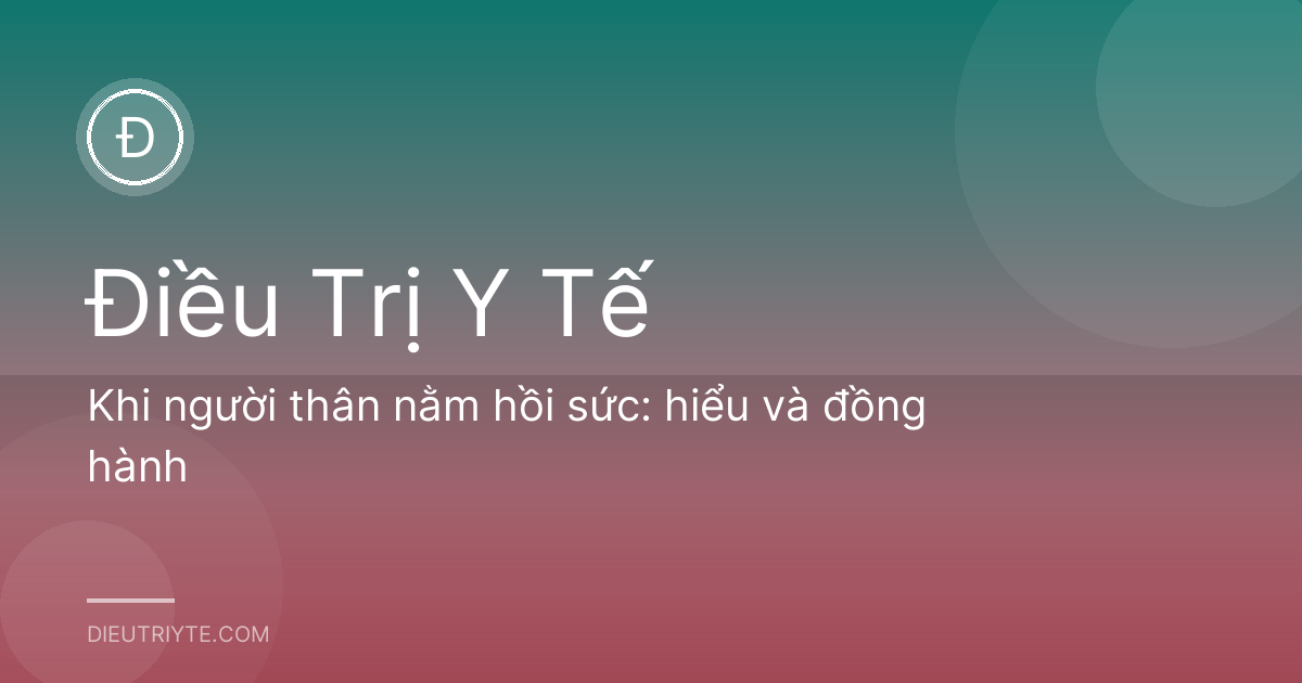 Khi người thân nằm hồi sức: hiểu và đồng hành