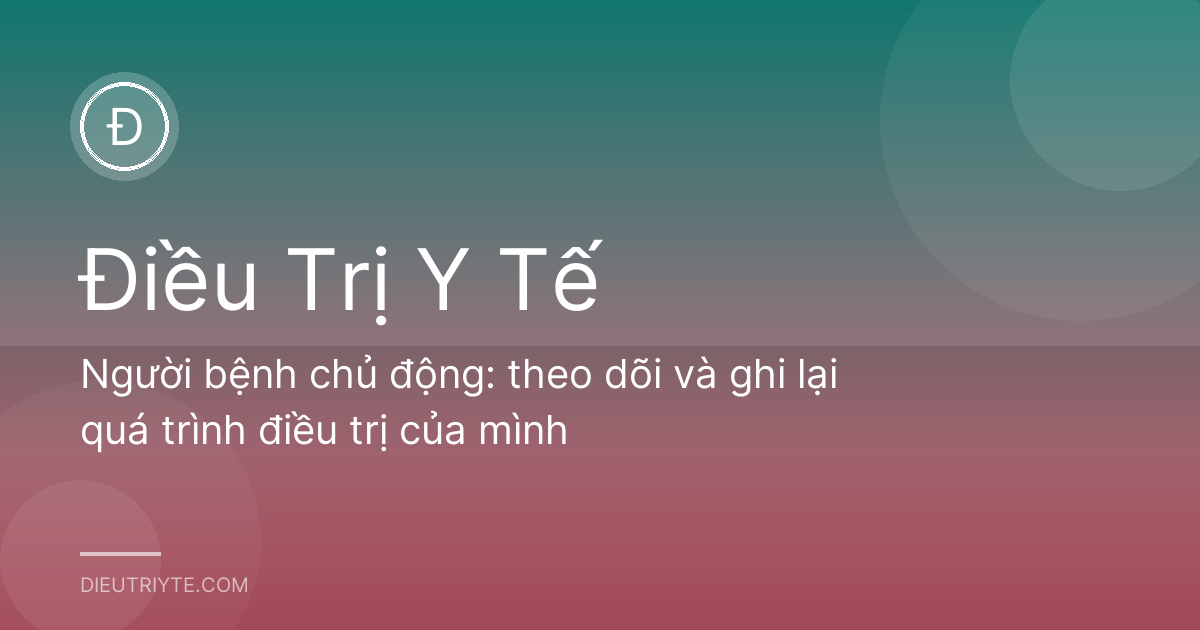 Người bệnh chủ động: theo dõi và ghi lại quá trình điều trị của mình