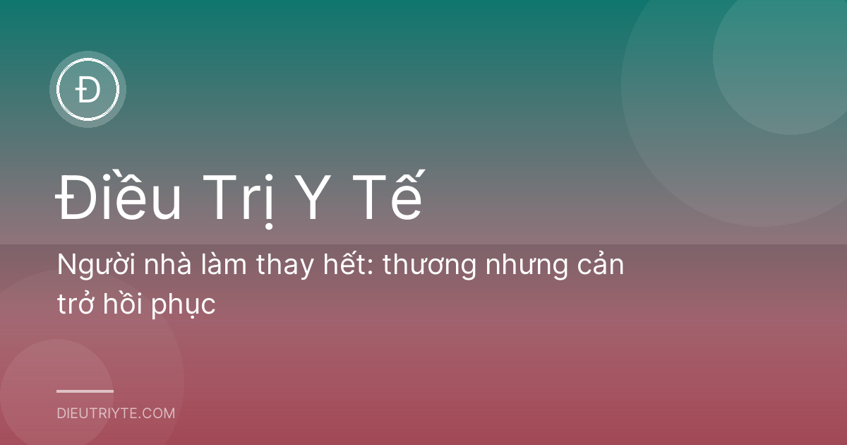 Người nhà làm thay hết: thương nhưng cản trở hồi phục