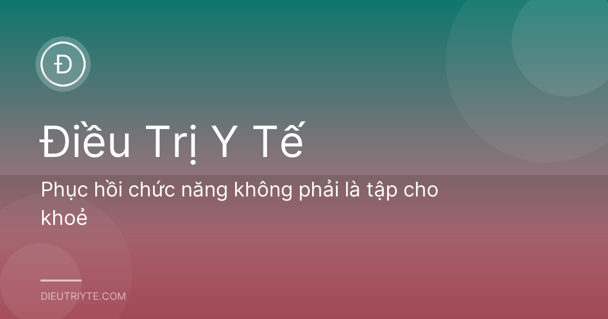 Phục hồi chức năng không phải là tập cho khoẻ